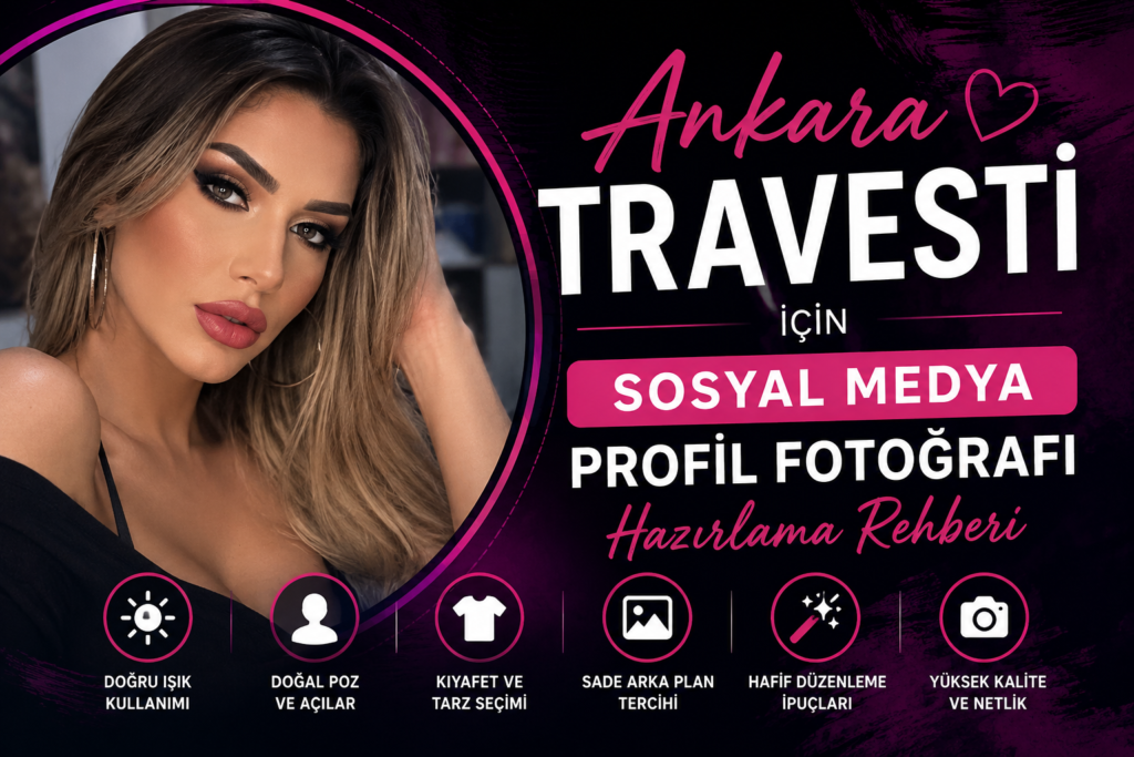 2026 Yılı Ankara Travesti İçin Sosyal Medya Profil Fotoğrafı Hazırlama Rehberi