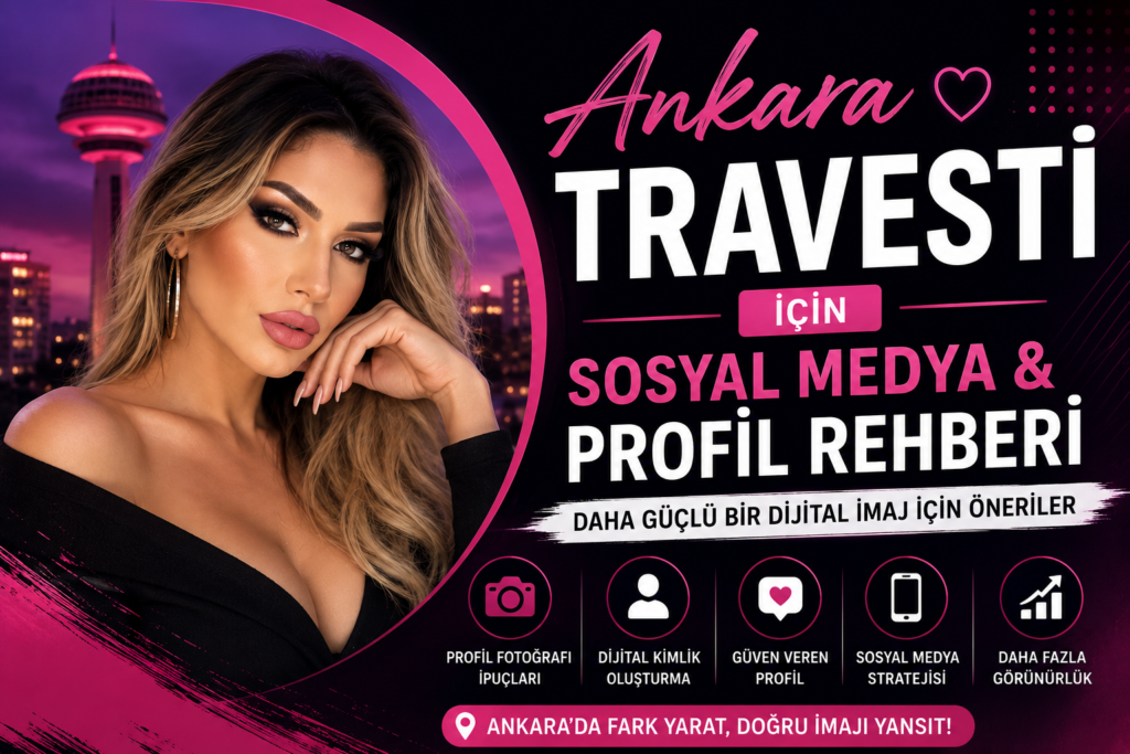 Ankara Travesti İçin 2026 Dijital Profil Rehberi Fotoğraf, Güven, Görünürlük ve Doğru İlk İzlenim