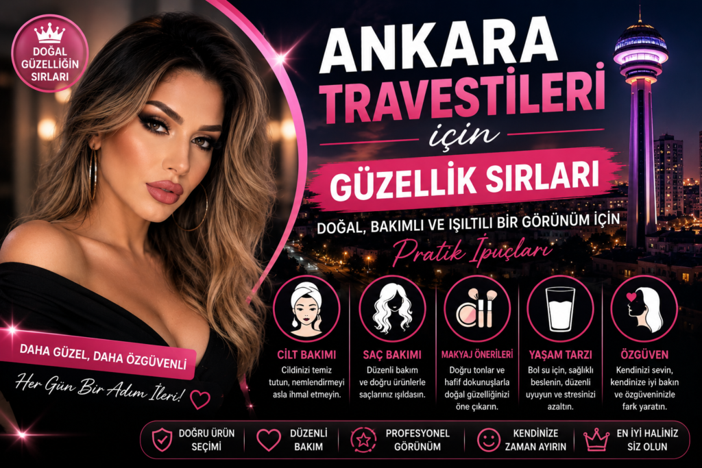 Ankara Travestileri İçin 2026 Güzellik Sırları Günlük Bakım Rutiniyle Doğal ve Işıltılı Bir Görünüm